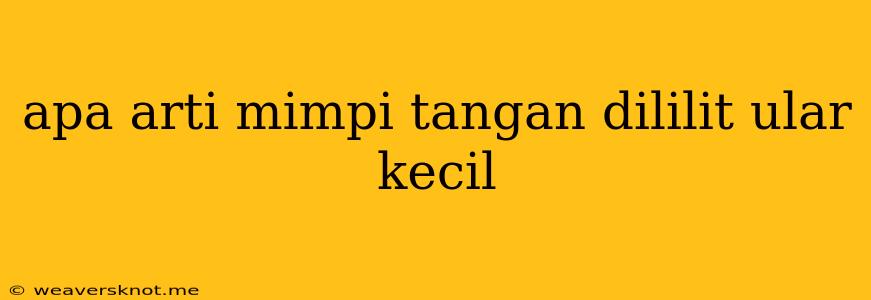 Apa Arti Mimpi Tangan Dililit Ular Kecil