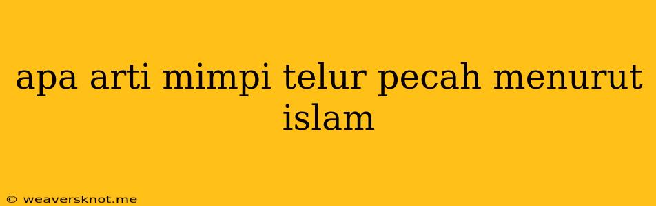 Apa Arti Mimpi Telur Pecah Menurut Islam