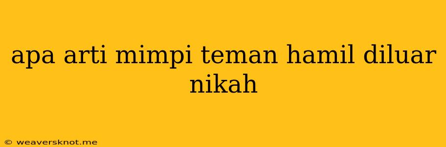 Apa Arti Mimpi Teman Hamil Diluar Nikah