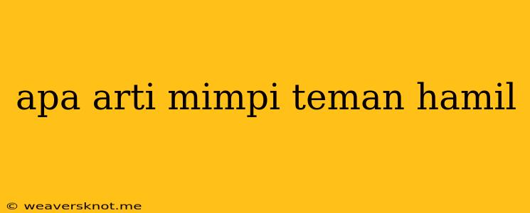 Apa Arti Mimpi Teman Hamil