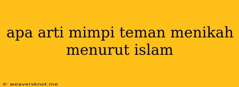 Apa Arti Mimpi Teman Menikah Menurut Islam