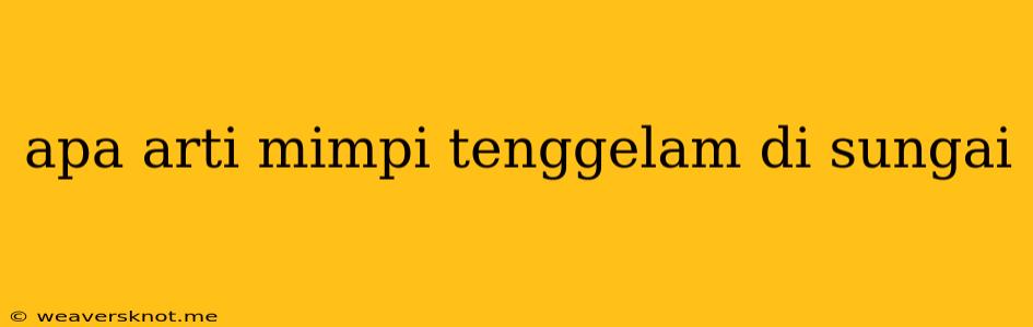 Apa Arti Mimpi Tenggelam Di Sungai