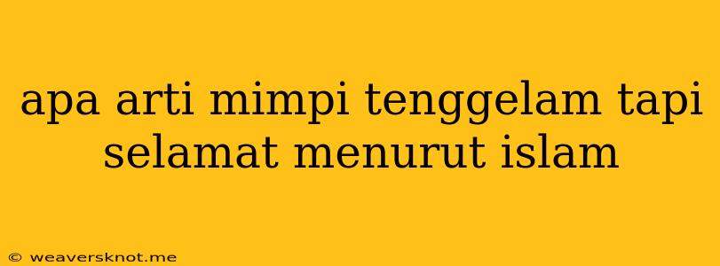 Apa Arti Mimpi Tenggelam Tapi Selamat Menurut Islam