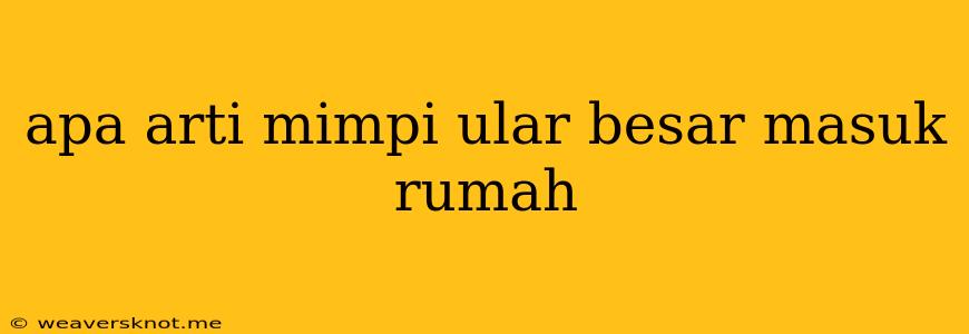 Apa Arti Mimpi Ular Besar Masuk Rumah