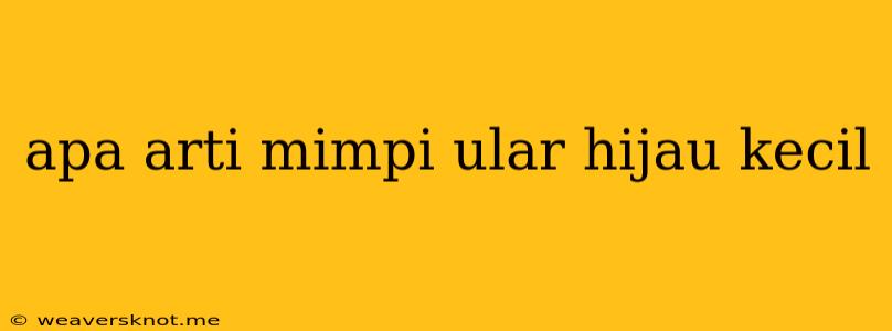 Apa Arti Mimpi Ular Hijau Kecil