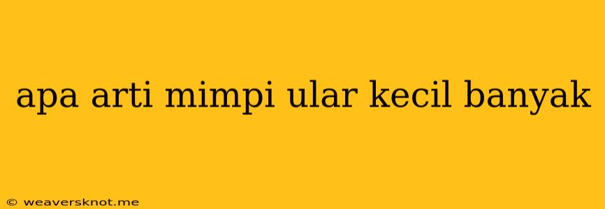 Apa Arti Mimpi Ular Kecil Banyak