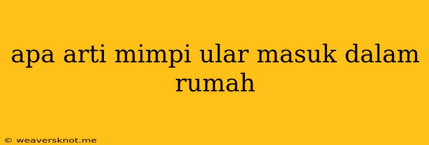 Apa Arti Mimpi Ular Masuk Dalam Rumah