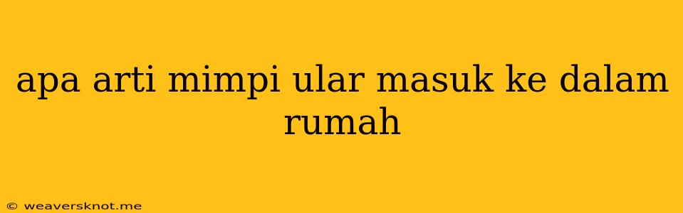 Apa Arti Mimpi Ular Masuk Ke Dalam Rumah