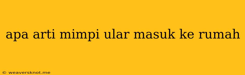 Apa Arti Mimpi Ular Masuk Ke Rumah