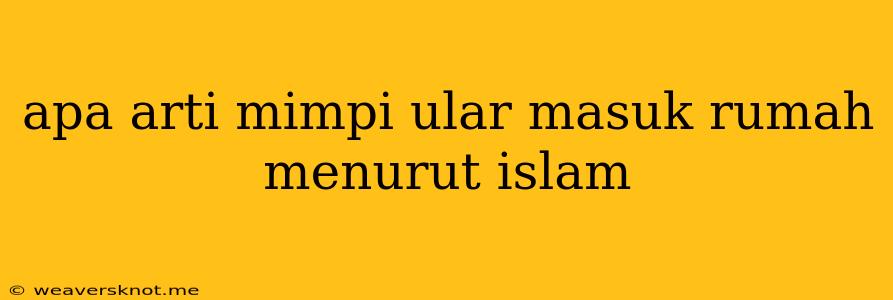 Apa Arti Mimpi Ular Masuk Rumah Menurut Islam