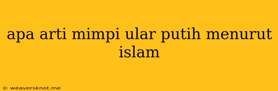 Apa Arti Mimpi Ular Putih Menurut Islam