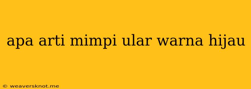 Apa Arti Mimpi Ular Warna Hijau