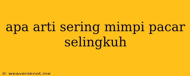 Apa Arti Sering Mimpi Pacar Selingkuh