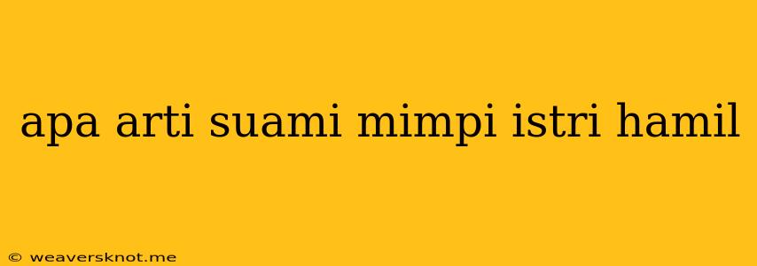 Apa Arti Suami Mimpi Istri Hamil