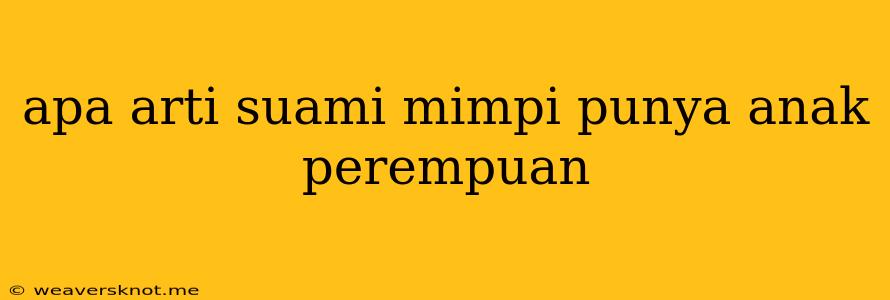 Apa Arti Suami Mimpi Punya Anak Perempuan