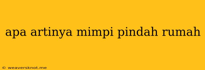 Apa Artinya Mimpi Pindah Rumah