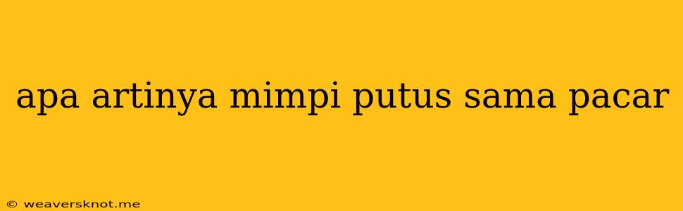 Apa Artinya Mimpi Putus Sama Pacar