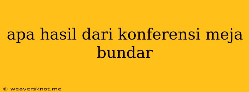 Apa Hasil Dari Konferensi Meja Bundar