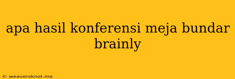 Apa Hasil Konferensi Meja Bundar Brainly