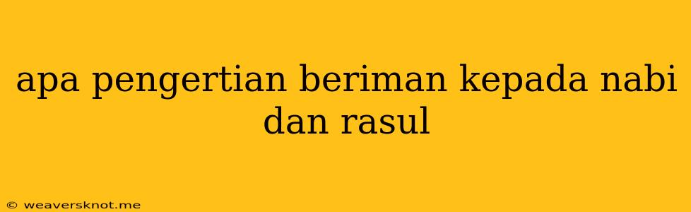 Apa Pengertian Beriman Kepada Nabi Dan Rasul