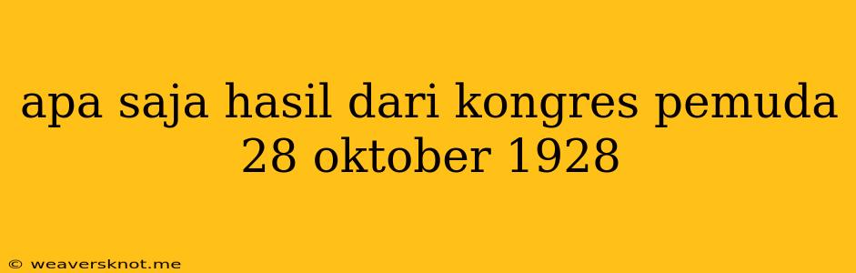 Apa Saja Hasil Dari Kongres Pemuda 28 Oktober 1928