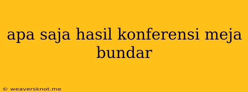 Apa Saja Hasil Konferensi Meja Bundar