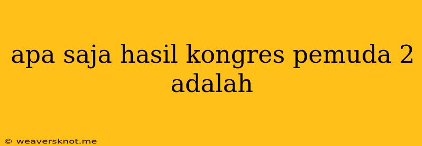 Apa Saja Hasil Kongres Pemuda 2 Adalah