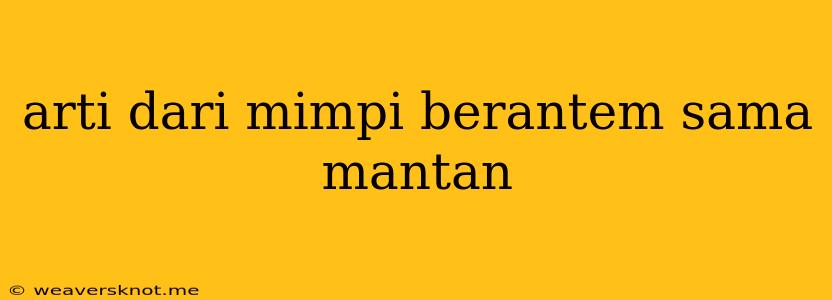 Arti Dari Mimpi Berantem Sama Mantan