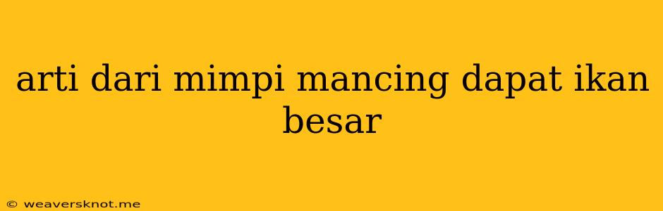 Arti Dari Mimpi Mancing Dapat Ikan Besar