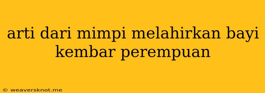 Arti Dari Mimpi Melahirkan Bayi Kembar Perempuan