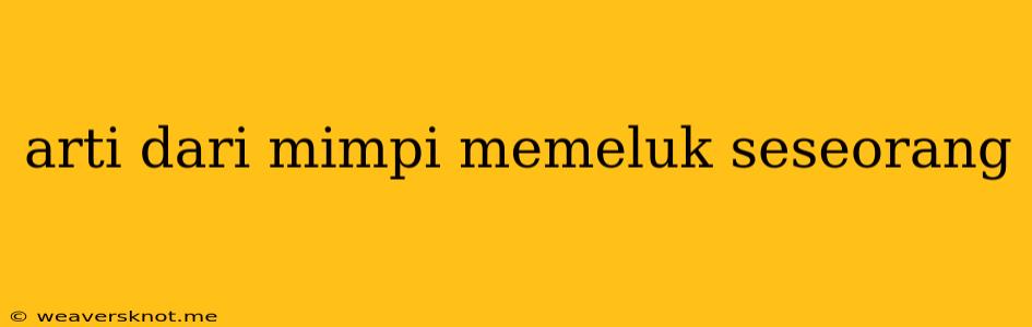 Arti Dari Mimpi Memeluk Seseorang