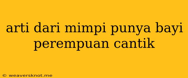 Arti Dari Mimpi Punya Bayi Perempuan Cantik