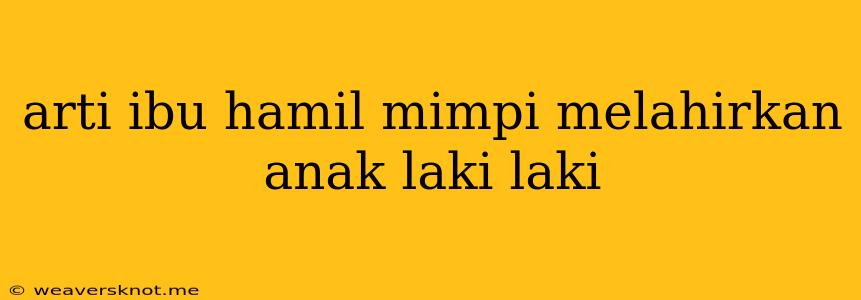 Arti Ibu Hamil Mimpi Melahirkan Anak Laki Laki