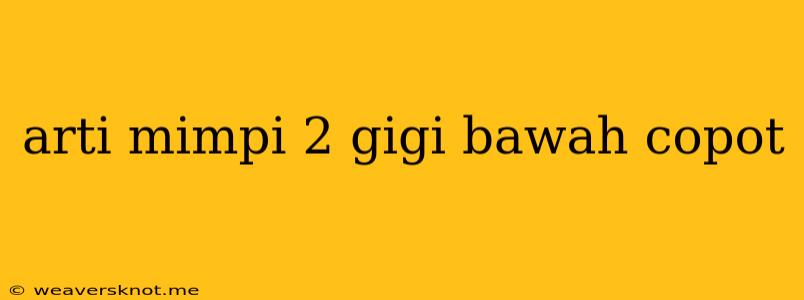 Arti Mimpi 2 Gigi Bawah Copot