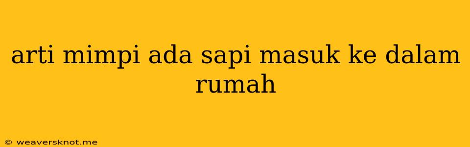 Arti Mimpi Ada Sapi Masuk Ke Dalam Rumah