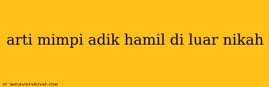 Arti Mimpi Adik Hamil Di Luar Nikah