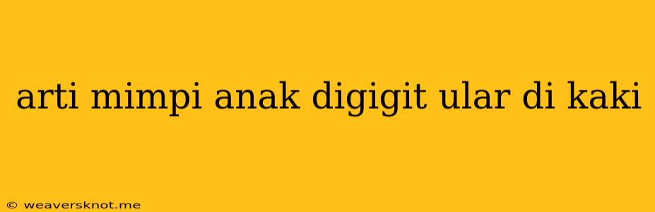 Arti Mimpi Anak Digigit Ular Di Kaki