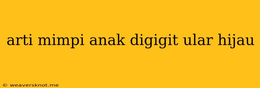 Arti Mimpi Anak Digigit Ular Hijau