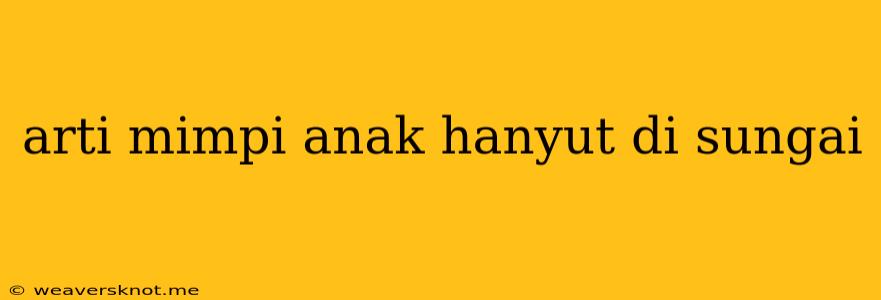 Arti Mimpi Anak Hanyut Di Sungai