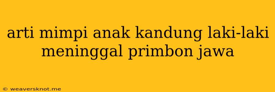 Arti Mimpi Anak Kandung Laki-laki Meninggal Primbon Jawa