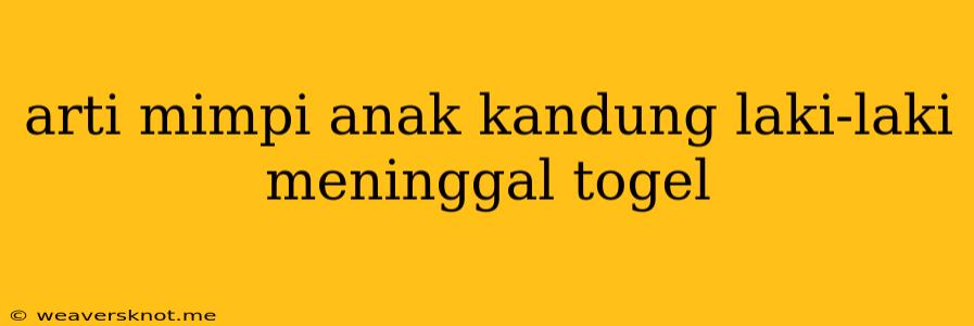 Arti Mimpi Anak Kandung Laki-laki Meninggal Togel