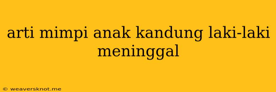 Arti Mimpi Anak Kandung Laki-laki Meninggal