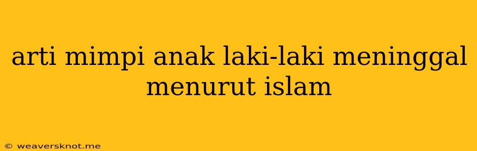 Arti Mimpi Anak Laki-laki Meninggal Menurut Islam