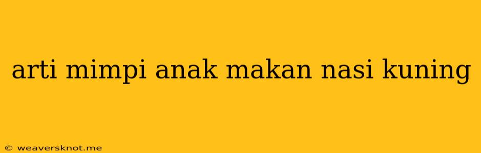 Arti Mimpi Anak Makan Nasi Kuning