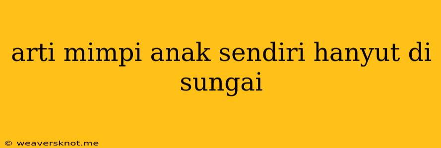 Arti Mimpi Anak Sendiri Hanyut Di Sungai