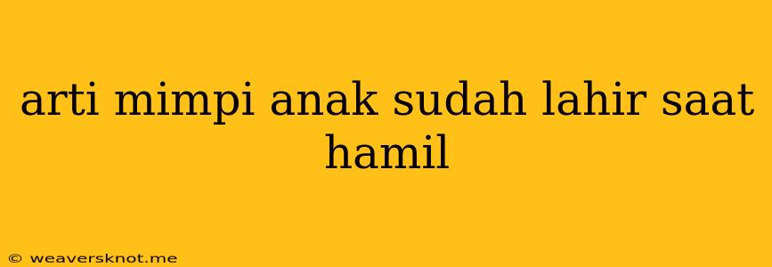 Arti Mimpi Anak Sudah Lahir Saat Hamil