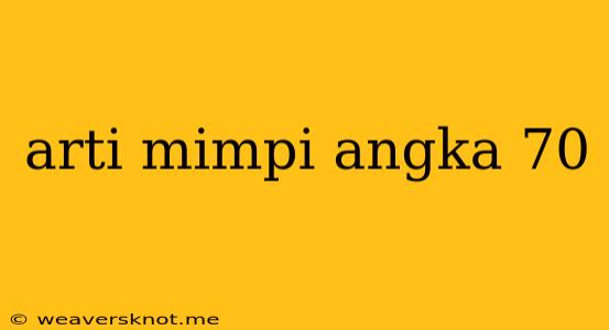 Arti Mimpi Angka 70