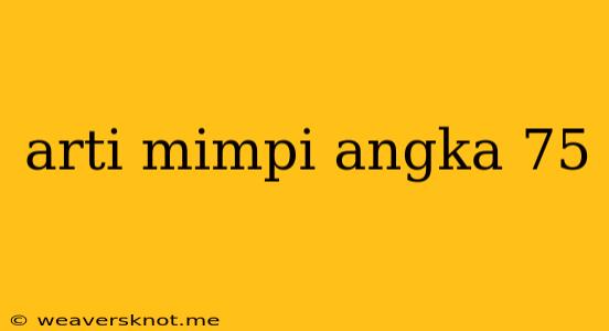 Arti Mimpi Angka 75