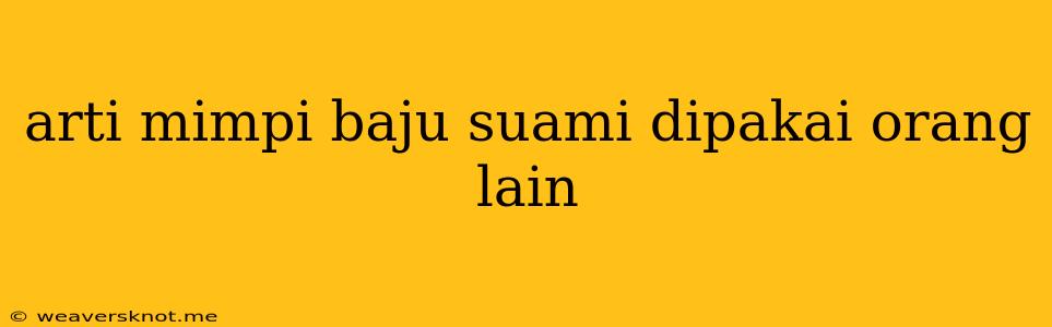 Arti Mimpi Baju Suami Dipakai Orang Lain