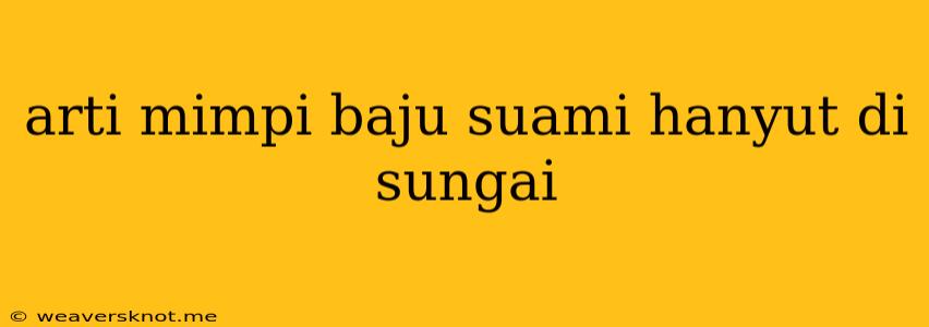 Arti Mimpi Baju Suami Hanyut Di Sungai